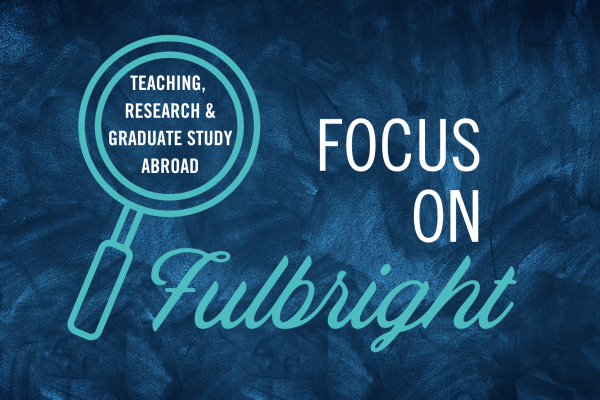 graphic with "Focus on Fulbright" with magnifying glass with "teaching, research and graduate study abroad"
