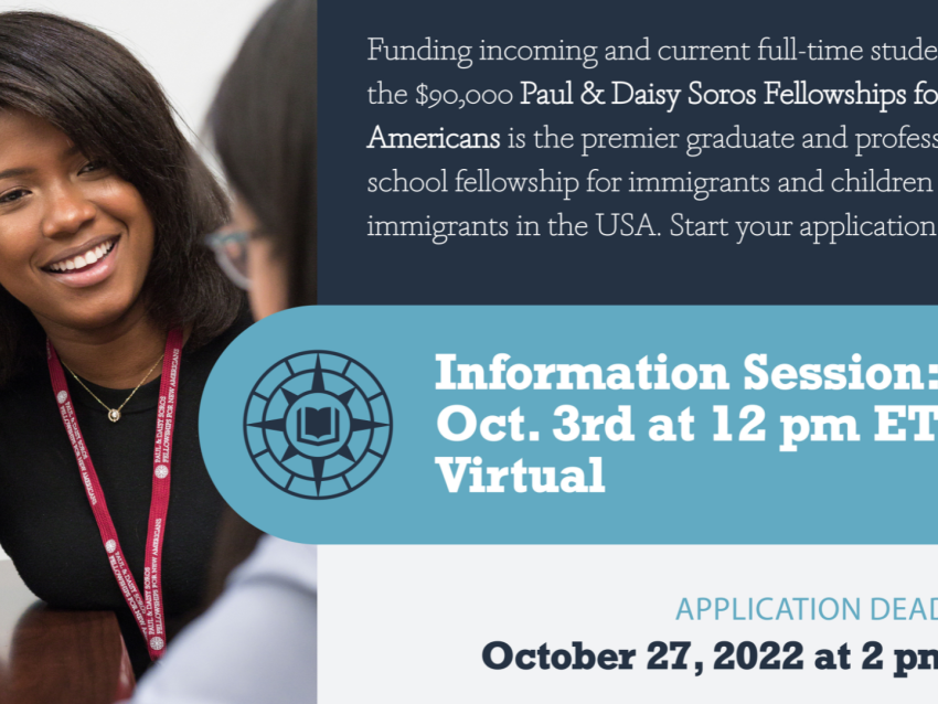 Infographic with information about Soros Fellowship. Information Session: Oct. 3rd at 12 p.m. ET, virtual, Application deadline: Oct. 27, 2022 at 2 p.m. ET