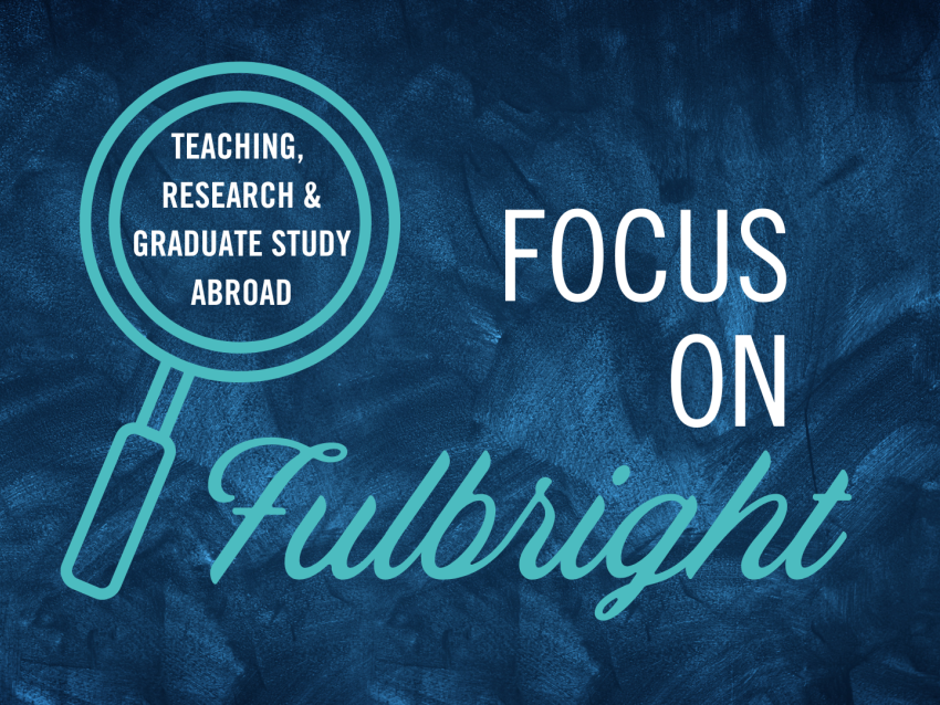 graphic with "Focus on Fulbright" with magnifying glass with "teaching, research and graduate study abroad"
